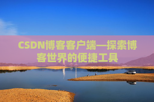 CSDN博客客户端—探索博客世界的便捷工具